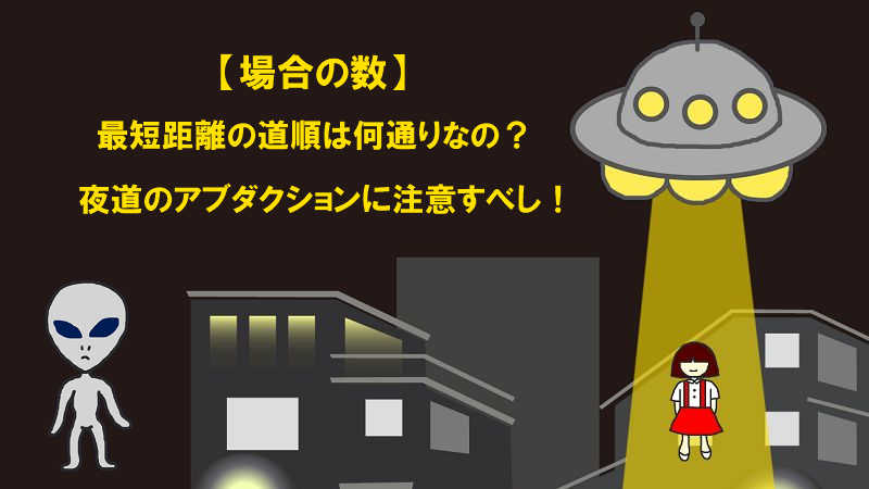 【場合の数】最短距離の道順は何通りなの？夜道のアブダクションに注意すべし！