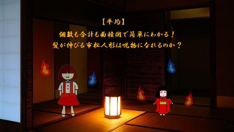 【平均】個数も合計も面積図で簡単にわかる！髪が伸びる市松人形は呪物になれるのか？