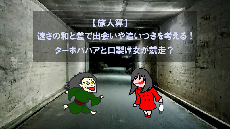 【旅人算】速さの和と差で出会いや追いつきを考える！ターボババアと口裂け女が競走？