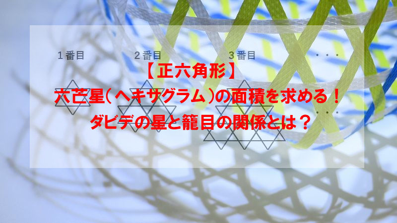 【正六角形】六芒星（ヘキサグラム）の面積を求める！ダビデの星と籠目の関係とは？